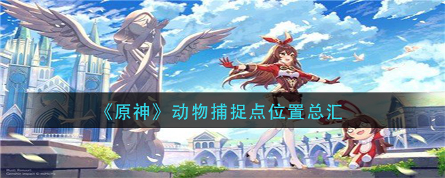 《原神》动物在哪捕捉？动物捕捉点位置总汇