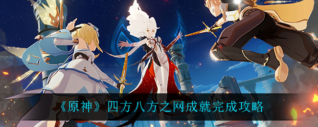《原神》四方八方之网成就怎么完成？