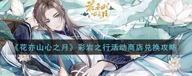 《花亦山心之月》彩岩之行活动商店兑换什么最划算？