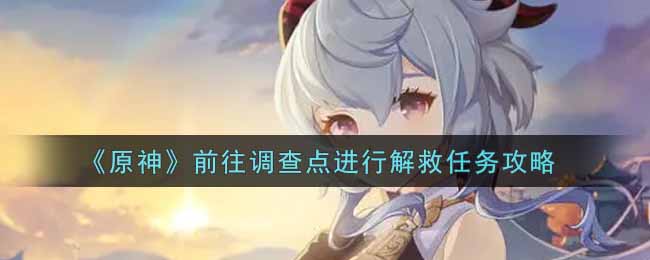 原神前往调查点进行解救任务流程