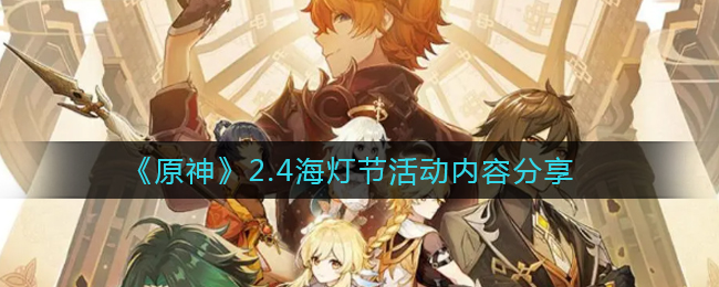 《原神》2.4海灯节活动内容分享 《原神》2.4海灯节活动内容分享