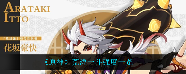 《原神》荒泷一斗强度一览 《原神》荒泷一斗强度一览
