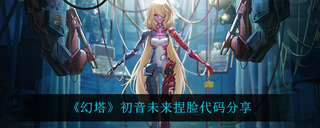 《幻塔》初音未来怎么捏？初音未来捏脸代码分享
