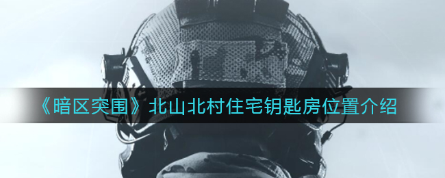 暗区突围北山北村住宅钥匙房在哪里