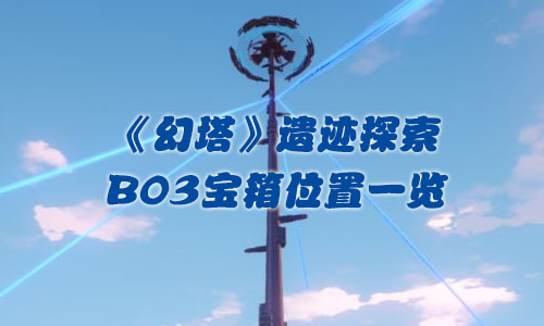 《幻塔》遗迹探索B03宝箱位置一览