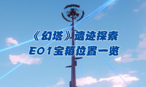 《幻塔》遗迹探索E01宝箱位置一览