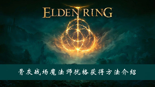 《艾尔登法环》骨灰战场魔法师犹格获得方法介绍