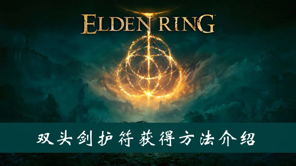 《艾尔登法环》双头剑护符获得方法介绍