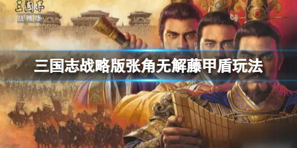 《三国志战略版》张角无解藤甲盾玩法攻略 张角鲁肃刘备阵容搭配