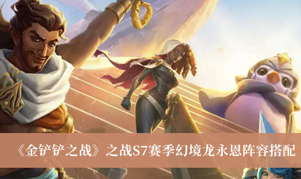 《金铲铲之战》S7赛季幻境龙永恩阵容搭配