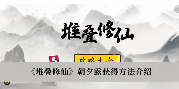 《堆叠修仙》朝夕露获得方法介绍