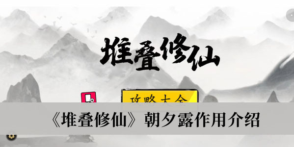 《堆叠修仙》朝夕露作用介绍
