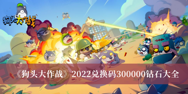 《狗头大作战》2022兑换码300000钻石大全