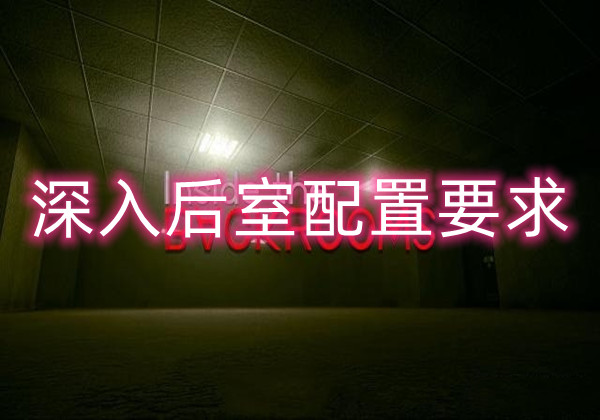 深入后室要求什么配置 深入后室配置要求一览