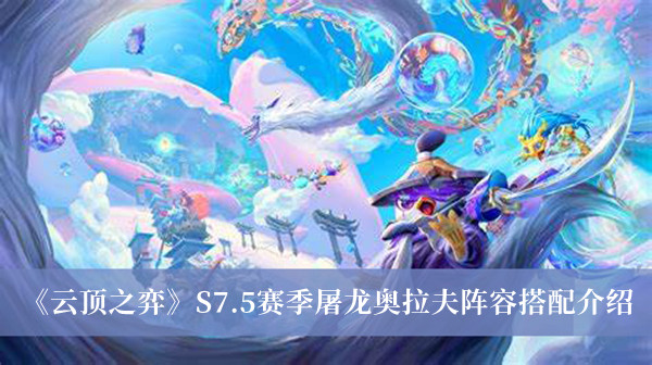 《云顶之弈》S7.5赛季屠龙奥拉夫阵容搭配介绍