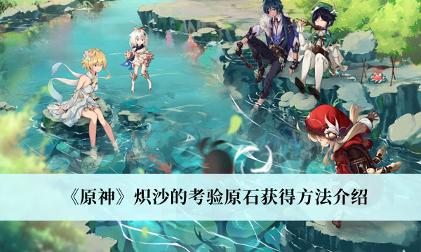 《原神》炽沙的考验原石获得方法介绍