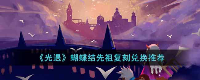 光遇蝴蝶结先祖复刻换什么划算