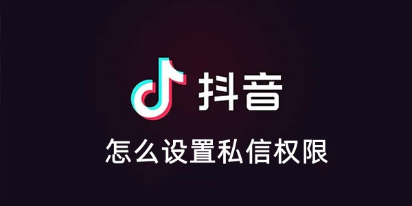 抖音怎么设置私信权限