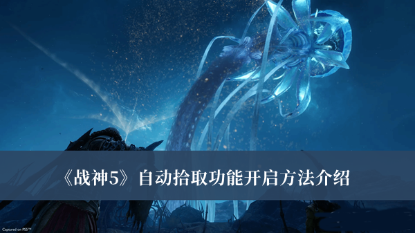 《战神5》自动拾取功能开启方法攻略