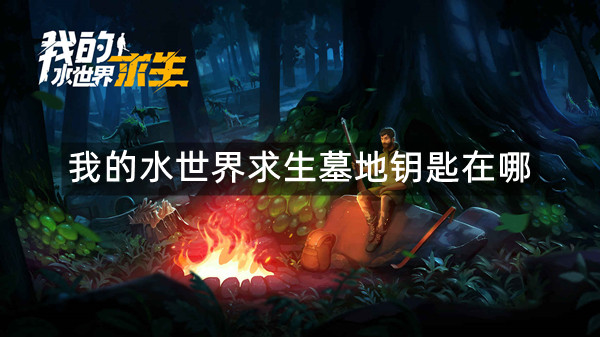 我的水世界求生墓地钥匙在哪