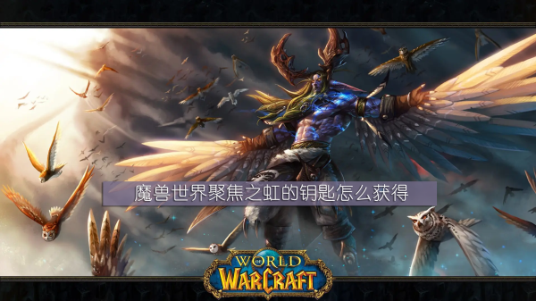 《魔兽世界》聚焦之虹的钥匙怎么获得