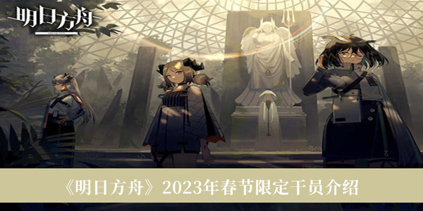 《明日方舟》2023年春节限定干员介绍