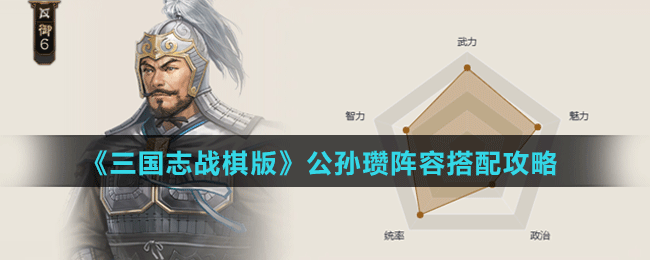 《三国志战棋版》公孙瓒阵容、战法搭配攻略