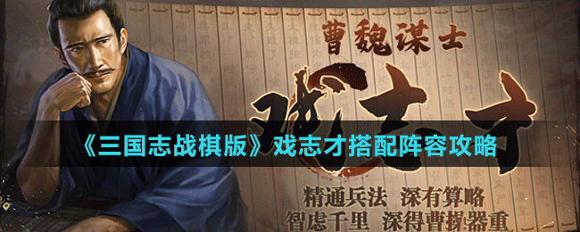 《三国志战棋版》戏志才阵容、战法搭配攻略