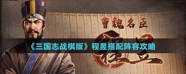 《三国志战棋版》程昱阵容、战法搭配攻略