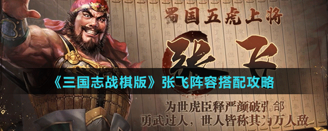 《三国志战棋版》张飞阵容、战法搭配攻略