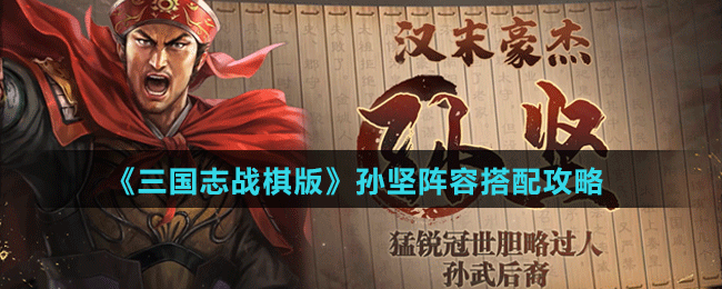 《三国志战棋版》孙坚阵容、战法搭配攻略