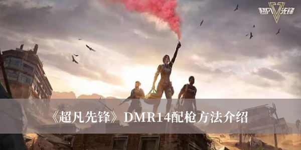 《超凡先锋》DMR14配枪方法介绍