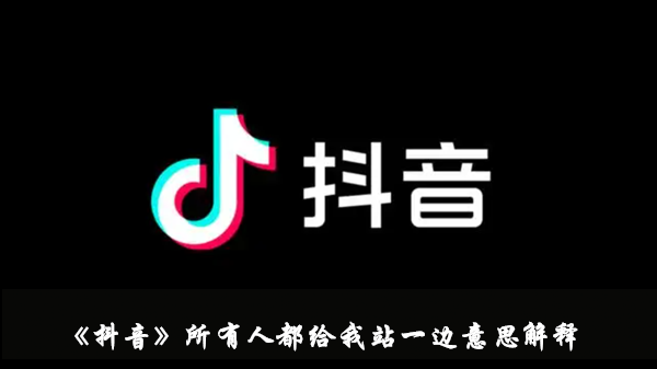 《抖音》所有人都给我站一边是什么意思