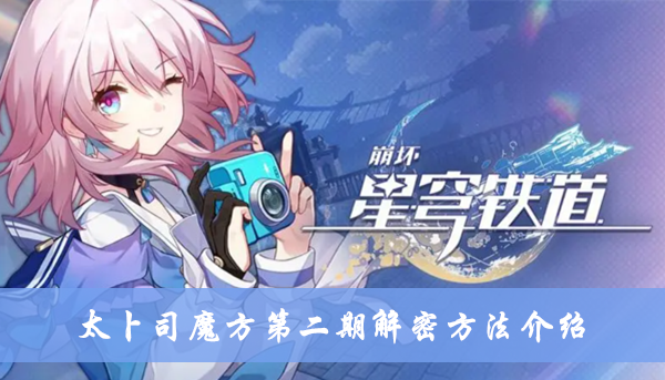 《崩坏星穹铁道》太卜司魔方第二期解密方法攻略