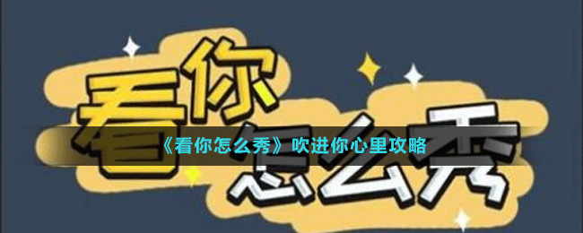 《看你怎么秀》吹进你心里攻略