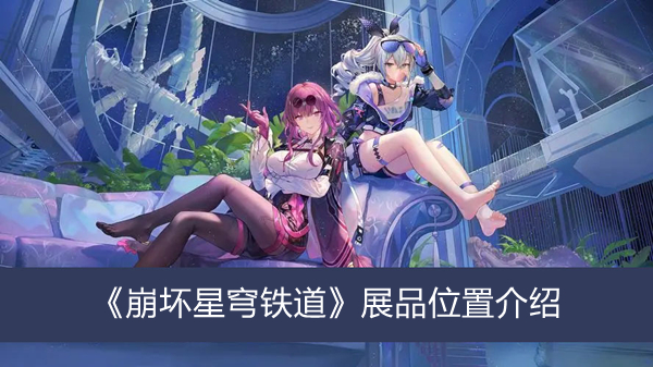 《崩坏星穹铁道》展品位置介绍