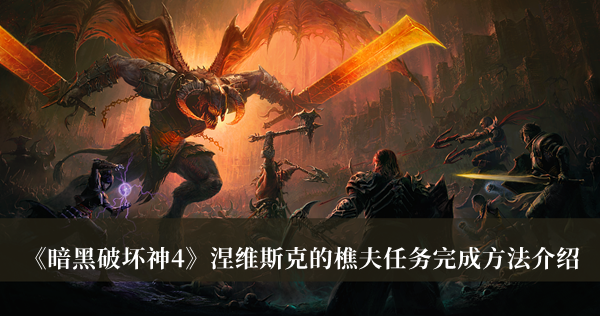 《暗黑破坏神4》涅维斯克的樵夫任务完成方法攻略