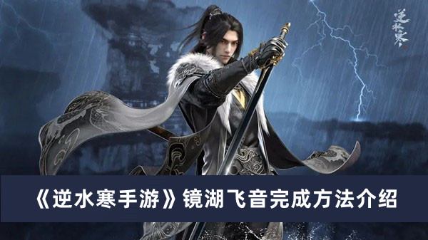 《逆水寒手游》镜湖飞音完成方法攻略