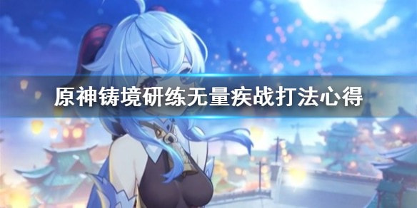 《原神》铸境研练无量疾战打法攻略