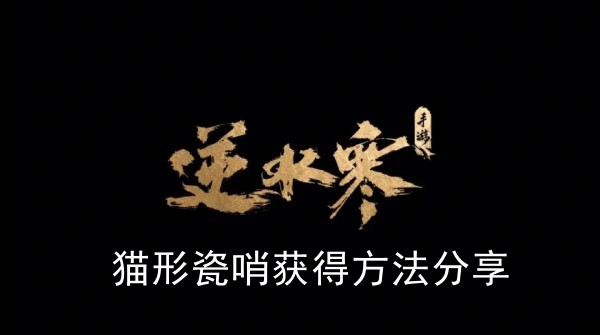 《逆水寒手游》猫形瓷哨获得方法攻略