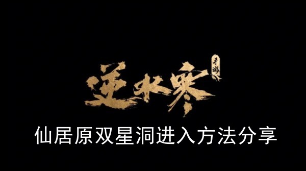 《逆水寒手游》仙居原双星洞进入方法攻略