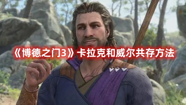 博德之门3怎么同时招募卡拉克和威尔