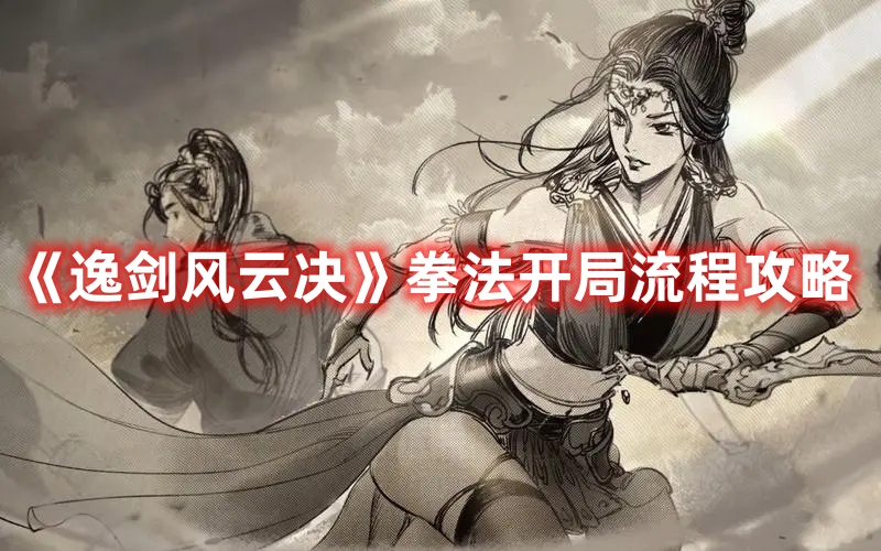逸剑风云决开局选拳法怎么玩