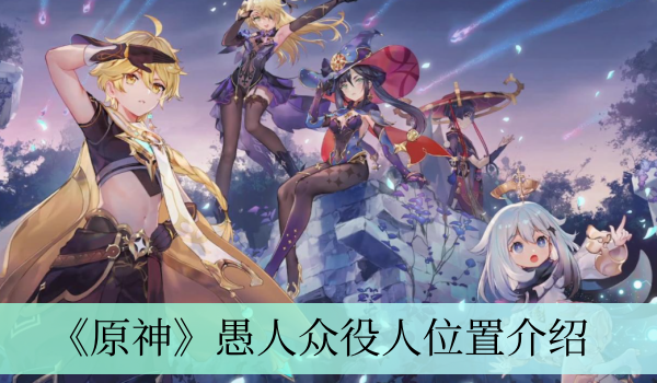 《原神》愚人众役人位置攻略