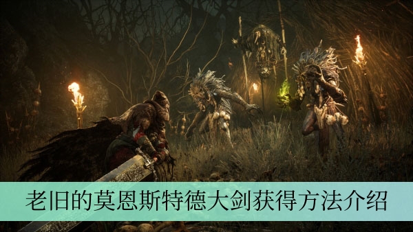 《堕落之主》老旧的莫恩斯特德大剑获得方法介绍