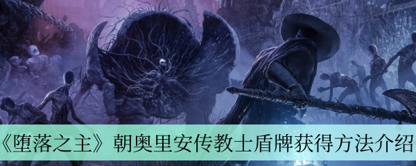 《堕落之主》朝奥里安传教士盾牌获得方法介绍