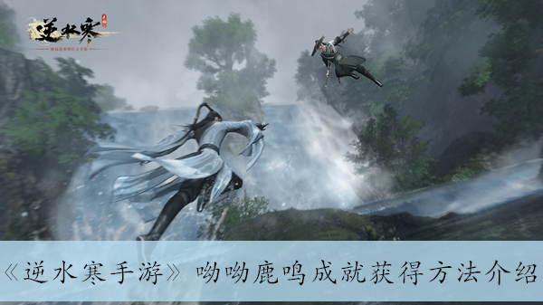 《逆水寒手游》呦呦鹿鸣成就获得方法介绍