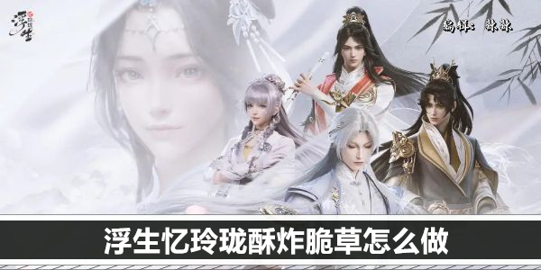 浮生忆玲珑酥炸脆草怎么做