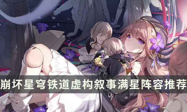 《崩坏星穹铁道》虚构叙事满星阵容推荐