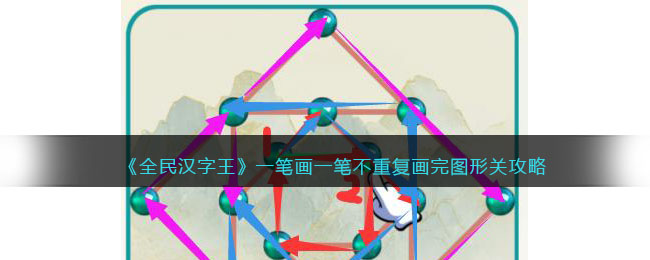 《全民汉字王》一笔画一笔不重复画完图形关攻略